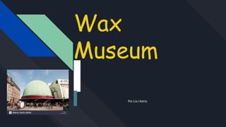 Wax
Museum
Per Lia i Adrià.