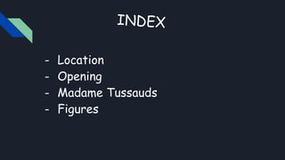 - Location
- Opening
- Madame Tussauds
- Figures