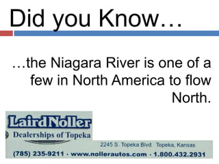  Did you Know… …the Niagara River is one of a few in North America to flow North. 