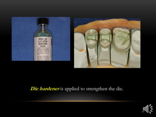 19
Die hardener is applied to strengthen the die.
 