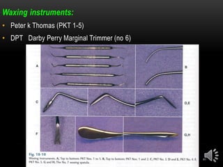 40
Waxing instruments:
• Peter k Thomas (PKT 1-5)
• DPT Darby Perry Marginal Trimmer (no 6)
 