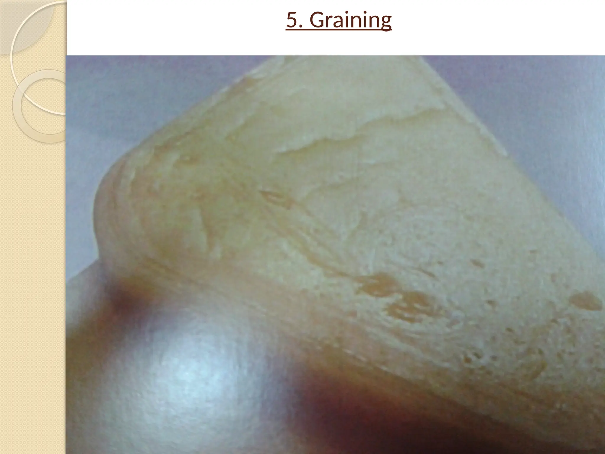 5. Graining
 