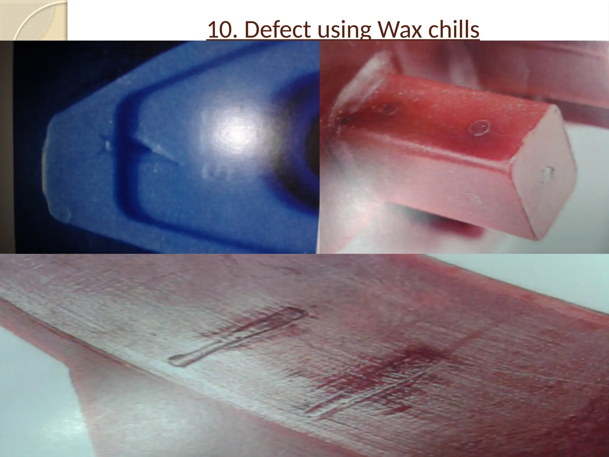 10. Defect using Wax chills
 