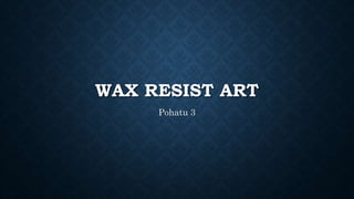 WAX RESIST ART 
Pohatu 3 
 