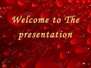 Welcome to The
presentation
1
 