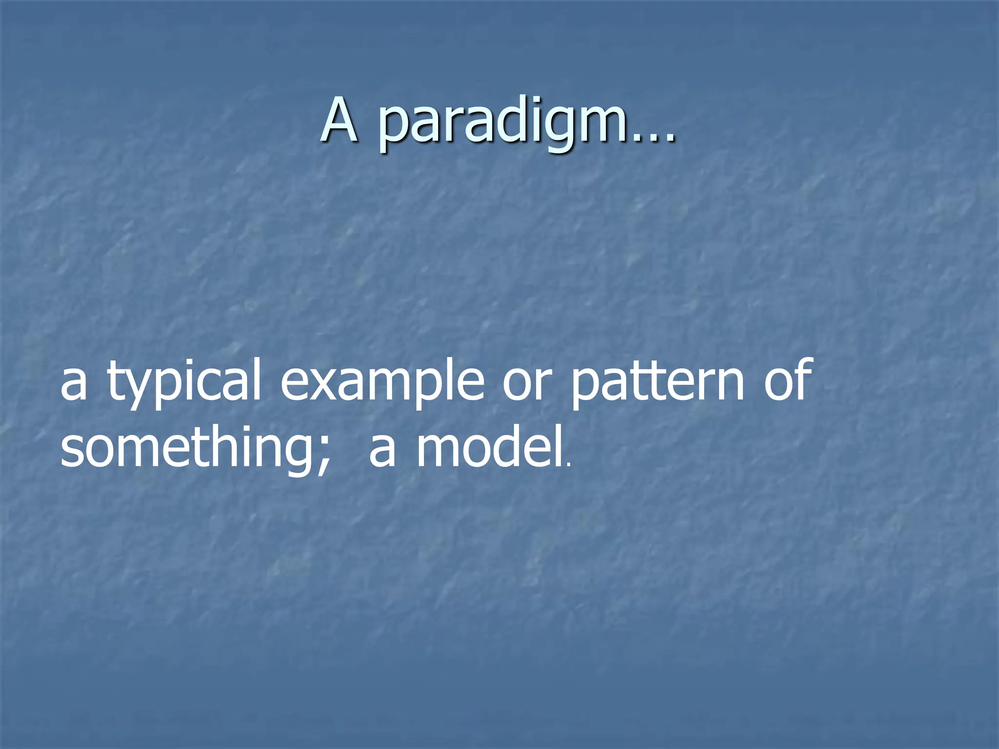 A paradigm…
a typical example or pattern of
something; a model.
 