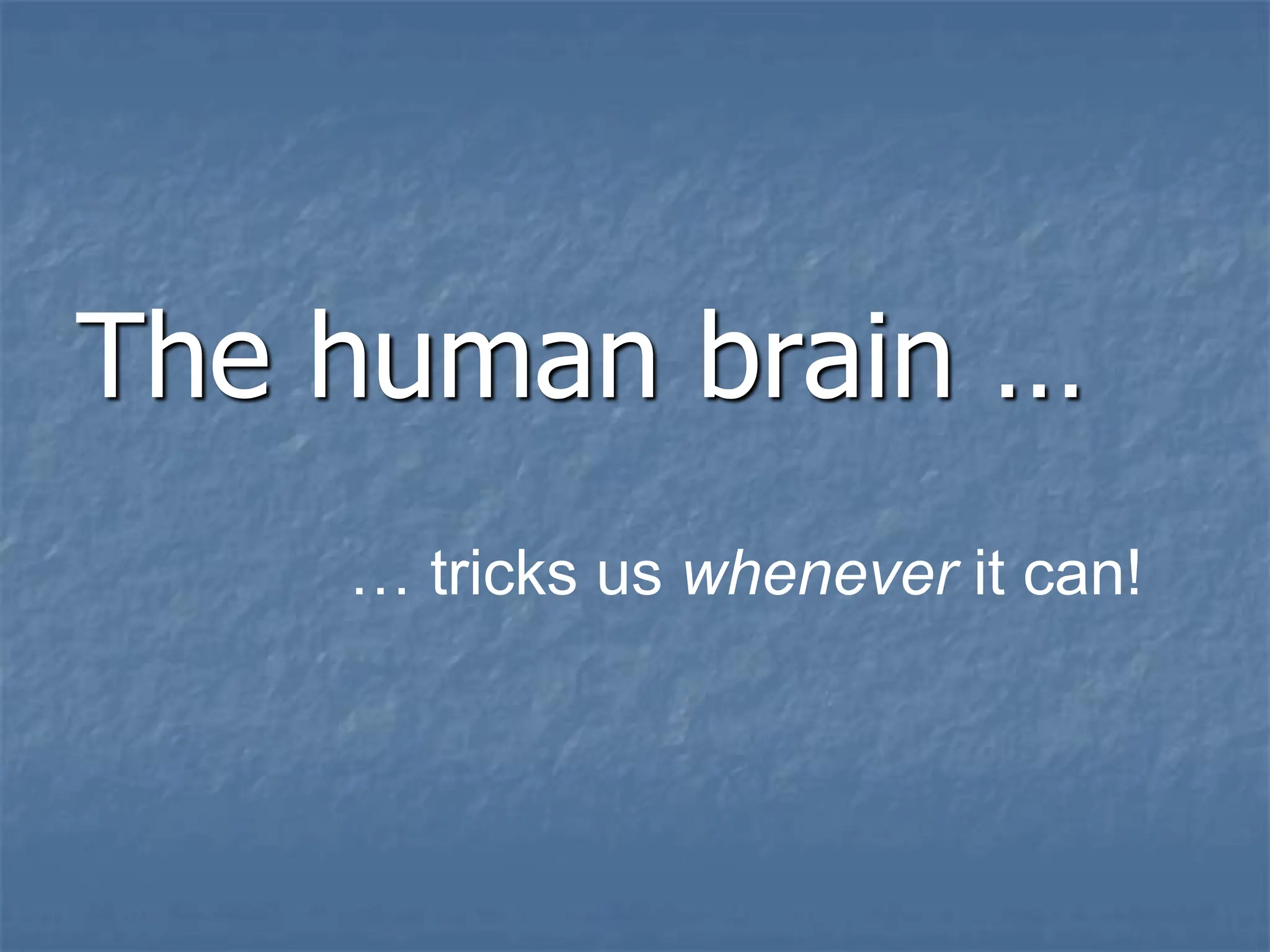 The human brain …
… tricks us whenever it can!
 