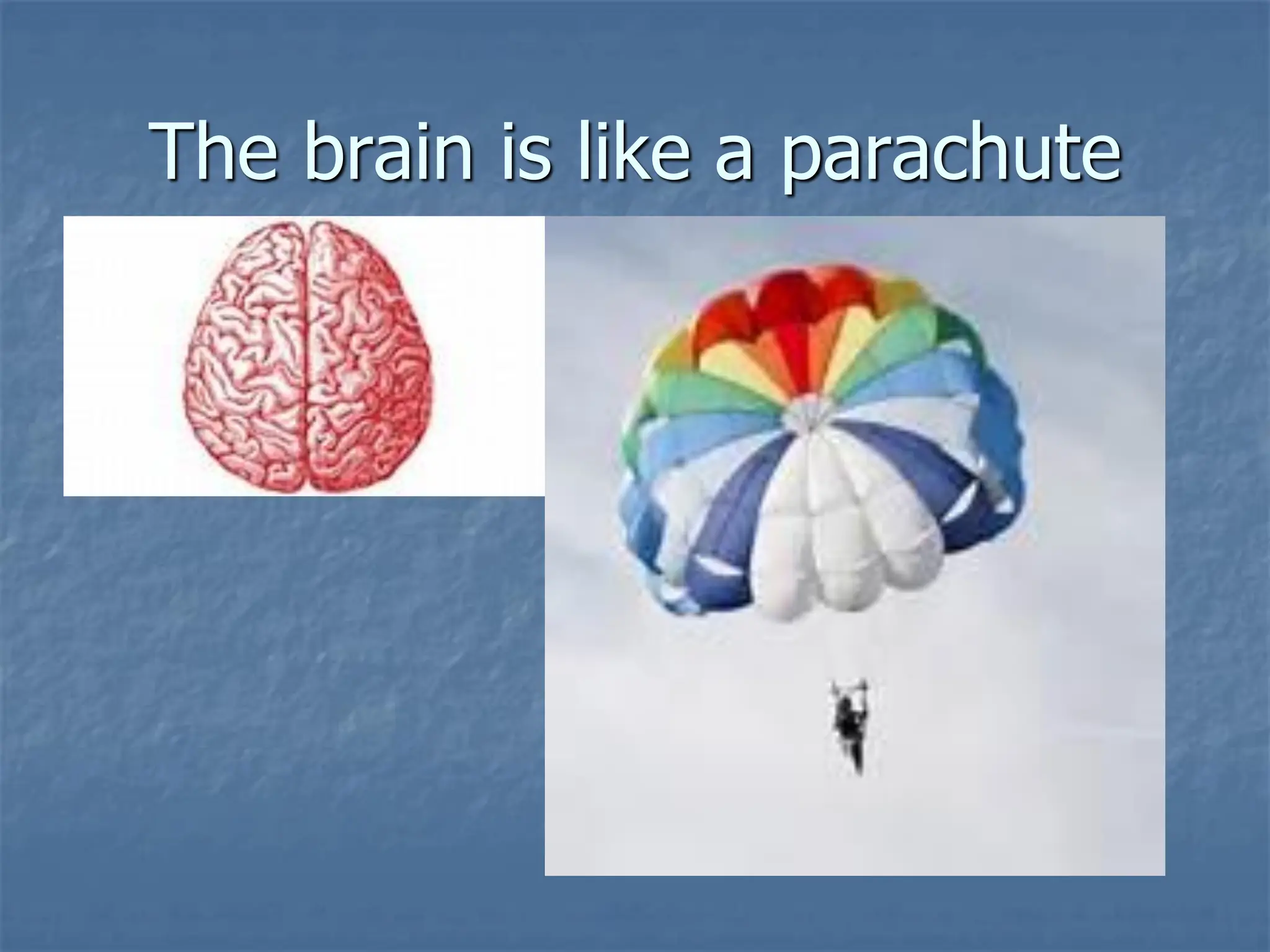 The brain is like a parachute
 