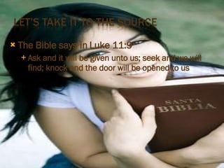 The Bible says in Luke 11:9  Ask and it will be given unto us; seek and we will find; knock and the door will be opened to us 