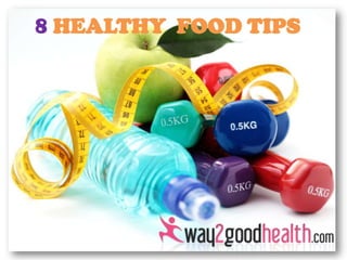 8 HEALTHY FOOD TIPS
 