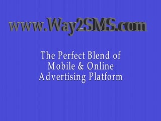 The Perfect Blend of  Mobile & Online  Advertising Platform www.Way2SMS.com 