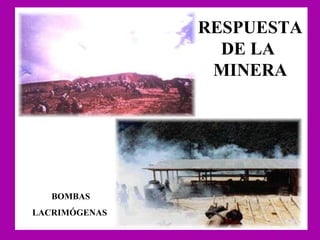 RESPUESTA DE LA  MINERA BOMBAS  LACRIMÓGENAS  