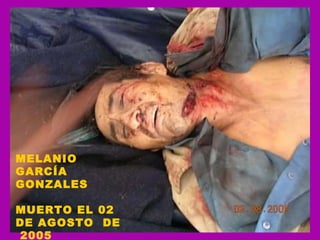 MELANIO GARCÍA GONZALES  MUERTO EL 02 DE AGOSTO  DE  2005 