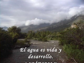 El agua es vida y desarrollo. ¡ unámonos y Defendámosla ! 