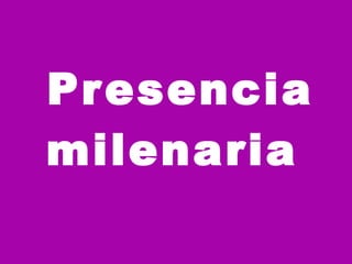 Presencia milenaria   