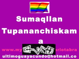 Sumaqllan Tupananchiskama www.myspace.com/mariotabra [email_address] 
