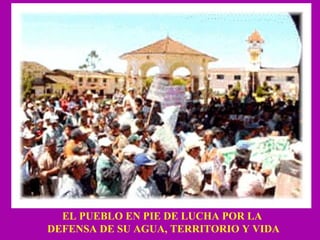 EL PUEBLO EN PIE DE LUCHA POR LA DEFENSA DE SU AGUA, TERRITORIO Y VIDA 