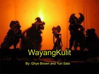 WayangKulit By: Ghye Brown and Yuri Sato 