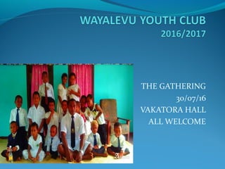 THE GATHERING
30/07/16
VAKATORA HALL
ALL WELCOME
 
