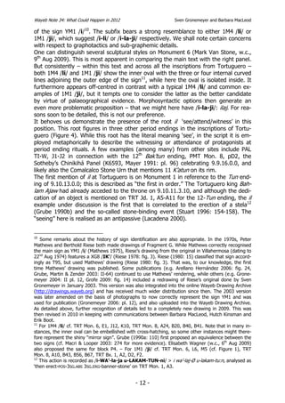 Wayeb Note 34: What Could Happen in 2012                          Sven Gronemeyer and Barbara MacLeod

of the sign YM1 /i/10. The subfix bears a strong resemblance to either 1M4 /li/ or
1M1 /ji/, which suggest /i-li/ or /i-la-ji/ respectively. We shall note certain concerns
with respect to graphotactics and sub-graphemic details.
One can distinguish several sculptural styles on Monument 6 (Mark Van Stone, w.c.,
9th Aug 2009). This is most apparent in comparing the main text with the right panel.
But consistently – within this text and across all the inscriptions from Tortuguero –
both 1M4 /li/ and 1M1 /ji/ show the inner oval with the three or four internal curved
lines adjoining the outer edge of the sign11, while here the oval is isolated inside. It
furthermore appears off-centred in contrast with a typical 1M4 /li/ and common ex-
amples of 1M1 /ji/, but it tempts one to consider the latter as the better candidate
by virtue of palaeographical evidence. Morphosyntactic options then generate an
even more problematic proposition – that we might here have /i-la-ji/: ilaj. For rea-
sons soon to be detailed, this is not our preference.
It behoves us demonstrate the presence of the root il ‘see/attend/witness’ in this
position. This root figures in three other period endings in the inscriptions of Tortu-
guero (Figure 4). While this root has the literal meaning ‘see’, in the script it is em-
ployed metaphorically to describe the witnessing or attendance of protagonists at
period ending rituals. A few examples (among many) from other sites include PAL
TI-W, J1-J2 in connection with the 12th Bak’tun ending, PMT Mon. 8, pD2, the
Sotheby’s Chinikihá Panel (K6593, Mayer 1991: pl. 96) celebrating 9.9.16.0.0, and
likely also the Comalcalco Stone Urn that mentions 11 K’atun on its rim.
The first mention of il at Tortuguero is on Monument 1 in reference to the Tun end-
ing of 9.10.13.0.0; this is described as “the first in order.” The Tortuguero king Bah-
lam Ajaw had already acceded to the throne on 9.10.11.3.10, and although the dedi-
cation of an object is mentioned on TRT Jd. 1, A5-A11 for the 12-Tun ending, the il
example under discussion is the first that is correlated to the erection of a stela12
(Grube 1990b) and the so-called stone-binding event (Stuart 1996: 154-158). The
“seeing” here is realised as an antipassive (Lacadena 2000).


10
   Some remarks about the history of sign identification are also appropriate. In the 1970s, Peter
Mathews and Berthold Riese both made drawings of Fragment G. While Mathews correctly recognised
the main sign as YM1 /i/ (Mathews 1975), Riese’s drawing from the original in Villahermosa (dating to
22nd Aug 1974) features a XG8 /IK’/ (Riese 1978: fig. 3). Riese (1980: 15) classified that sign accord-
ingly as T95, but used Mathews’ drawing (Riese 1980: fig. 3). That was, to our knowledge, the first
time Mathews’ drawing was published. Some publications (e.g. Arellano Hernández 2006: fig. 24,
Grube, Martin & Zender 2003: II-64) continued to use Mathews’ rendering, while others (e.g. Grone-
meyer 2004: II pl. 12, Grofe 2009: fig. 14) included a redrawing of Riese’s original done by Sven
Gronemeyer in January 2003. This version was also integrated into the online Wayeb Drawing Archive
(http://drawings.wayeb.org) and has received much wider distribution since then. The 2003 version
was later amended on the basis of photographs to now correctly represent the sign YM1 and was
used for publication (Gronemeyer 2006: pl. 12), and also uploaded into the Wayeb Drawing Archive.
As detailed above, further recognition of details led to a completely new drawing in 2009. This was
then revised in 2010 in keeping with communications between Barbara MacLeod, Hutch Kinsman and
Erik Boot.
11
   For 1M4 /li/ cf. TRT Mon. 6, E1, J12, K10, TRT Mon. 8, A24, B20, B40, B41. Note that in many in-
stances, the inner oval can be embellished with cross-hatching, so some other instances might there-
fore represent the shiny “mirror sign”. Grube (1990a: 110) first proposed an equivalence between the
two signs (cf. Macri & Looper 2003: 274 for more evidence). Elisabeth Wagner (w.c., 6th Aug 2009)
also proposed the same for block P4. – For 1M1 /ji/ cf. TRT Mon. 6, L6, M5 (cf. Figure 1), TRT
Mon. 8, A10, B43, B56, B67, TRT Bx. 1, A2, D2, F2.
12
   This action is recorded as /i-WA’-la-ja u-LAKAM-TUN-ni/ > i wa’-laj-Ø u-lakam-tu:n, analysed as
‘then erect-POS-3SG.ABS 3SG.ERG-banner-stone’ on TRT Mon. 1, A3.


                                                - 12 -
 