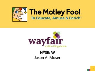 NYSE: W 
Jason A. Moser 
1 
 