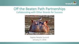 Oﬀ the Beaten Path Partnerships
Collabora3ng with Other Brands for Success
Digiday Retailer Summit
January 27, 2016
 