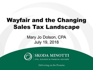 Wayfair and the Changing
Sales Tax Landscape
Mary Jo Dolson, CPA
July 19, 2018
 
