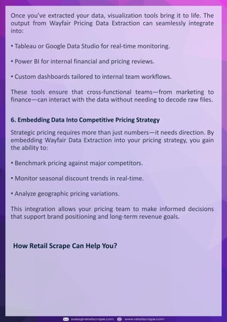 Understanding Web Scraping Foodhub Reviews
Web scraping involves extracting large amounts of data from websites in an automated manner.
Foodhub Reviews Scraper is designed to help businesses collect customer reviews from Foodhub,
a popular food delivery platform.
By scraping reviews, ratings, and feedback from customers, businesses can gain insights into
various aspects of their service, including food quality, delivery times, and customer satisfaction.
Instead of relying on manual data collection, Foodhub Reviews Data Collection through scraping
allows for real-time access to a large volume of structured data, which is essential for making
informed decisions.
Introduction
In today's dynamic quick-commerce landscape, staying competitive requires instant visibility
into market pricing trends and consumer preferences. This case study examines how a leading
grocery delivery chain with 30+ online stores across major Indian metropolitan areas
leveraged Real-Time Grocery Price Monitoring solutions from us to transform their business
intelligence capabilities and market positioning strategies.
The client struggled with maintaining competitive pricing across thousands of SKUs and
identifying regional pricing patterns. They also suffered revenue leakage due to suboptimal
pricing strategies. They needed a comprehensive solution to provide detailed insights into
quick-commerce market dynamics and enable precise price optimization across their diverse
grocery catalog.
The client revolutionized their approach to pricing strategy and inventory management by
implementing advanced Grocery Price Data Scraping technologies. This resulted in
remarkable improvements in market responsiveness, profit margins, and substantial revenue
growth.
Client Success Story
Introduction
This case study highlights how our Coupang Product Price Scraping Service revolutionized a
client's market analysis and pricing optimization strategy. By deploying advanced
techniques, we empowered the client with unmatched insights into the competitive
dynamics of South Korea's leading e-commerce platform.
Our customized solution delivered robust market intelligence, enabling clients to drive data-
backed pricing decisions, swiftly adapt to market changes, and significantly enhance their
profit margins. Leveraging our specialized Coupang Product Data Scraping Solutions scraping
tools, the client gained the strategic edge necessary to excel within Coupang's fast-evolving
marketplace.
The Client
Introduction
In the competitive fantasy cricket market, gaining insights into player performance and match
dynamics is crucial for informed decision-making and sustained growth. This case study
explores how a leading fantasy cricket platform, with over 2 million active users, utilized our
ESPNcricinfo Data Scraping solutions to enhance business intelligence and market position.
The client faced delayed stats, inaccurate player predictions, and revenue losses from poor
user engagement. They needed a solution that offered real-time insights into cricket matches
and allowed for accurate player valuation across various tournament formats.
By adopting our advanced ESPNcricinfo API Scraping technology, the client transformed their
fantasy cricket scoring and user engagement strategies. This led to significant improvements
in user retention and platform profitability and, ultimately, a substantial boost in revenue
growth.
Client Success Story
Once you’ve extracted your data, visualization tools bring it to life. The
output from Wayfair Pricing Data Extraction can seamlessly integrate
into:
• Tableau or Google Data Studio for real-time monitoring.
• Power BI for internal financial and pricing reviews.
• Custom dashboards tailored to internal team workflows.
These tools ensure that cross-functional teams—from marketing to
finance—can interact with the data without needing to decode raw files.
6. Embedding Data Into Competitive Pricing Strategy
Strategic pricing requires more than just numbers—it needs direction. By
embedding Wayfair Data Extraction into your pricing strategy, you gain
the ability to:
• Benchmark pricing against major competitors.
• Monitor seasonal discount trends in real-time.
• Analyze geographic pricing variations.
This integration allows your pricing team to make informed decisions
that support brand positioning and long-term revenue goals.
How Retail Scrape Can Help You?
 