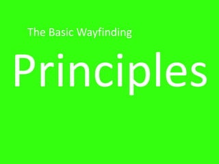 The Basic Wayfinding
Principles
 