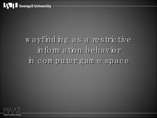 wayfinding as a restrictive information behavior in computer game space 