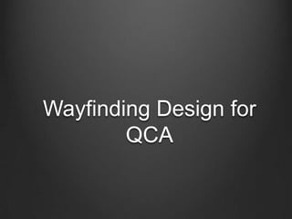 Wayfinding Design for
QCA
 