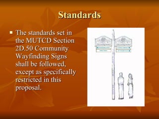 Standards The standards set in the MUTCD Section 2D.50 Community Wayfinding Signs shall be followed, except as specifically restricted in this proposal. 