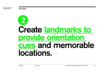 Designing an effective 
wayfinding system Principles 
2 
Create landmarks to 
provide orientation 
cues and memorable 
loc...