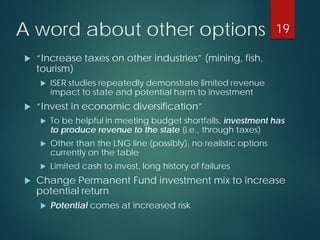A word about other options 
 
“Increase taxes on other industries” (mining, fish, tourism) 
 
ISER studies repeatedly de...