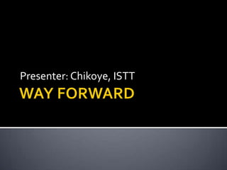 Presenter: Chikoye, ISTT
 