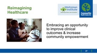 Reimagining
Healthcare
Embracing an opportunity
to improve clinical
outcomes & increase
community empowerment
27
 
