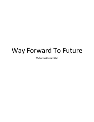 Way Forward To Future
Muhammad Faizan Ullah
 