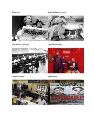 Town Crier Bowling Alley Pinsetters
Switchboard Operators Elevator Operators
TelegramService SignPainters
 