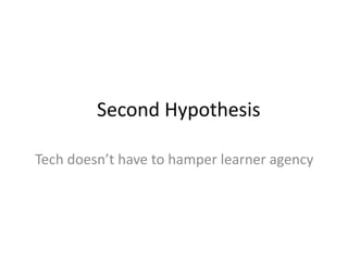 Second Hypothesis
Tech doesn’t have to hamper learner agency
 