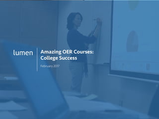 1
lumen Amazing OER Courses:
College Success
February 2017
 