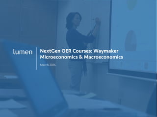 1
lumen NextGen OER Courses: Waymaker
Microeconomics & Macroeconomics
March 2016
 