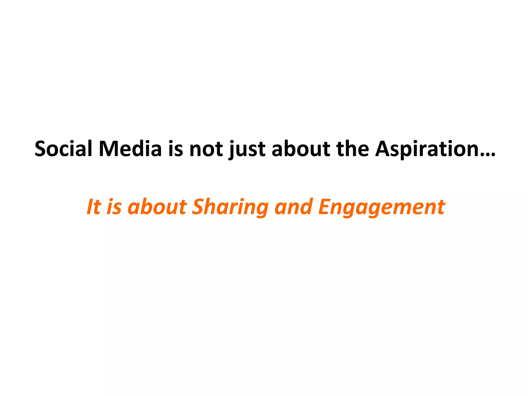 Social Media is not just about the Aspiration…
It is about Sharing and Engagement
OUR UNIQUE VALUE PROPOSITION
 