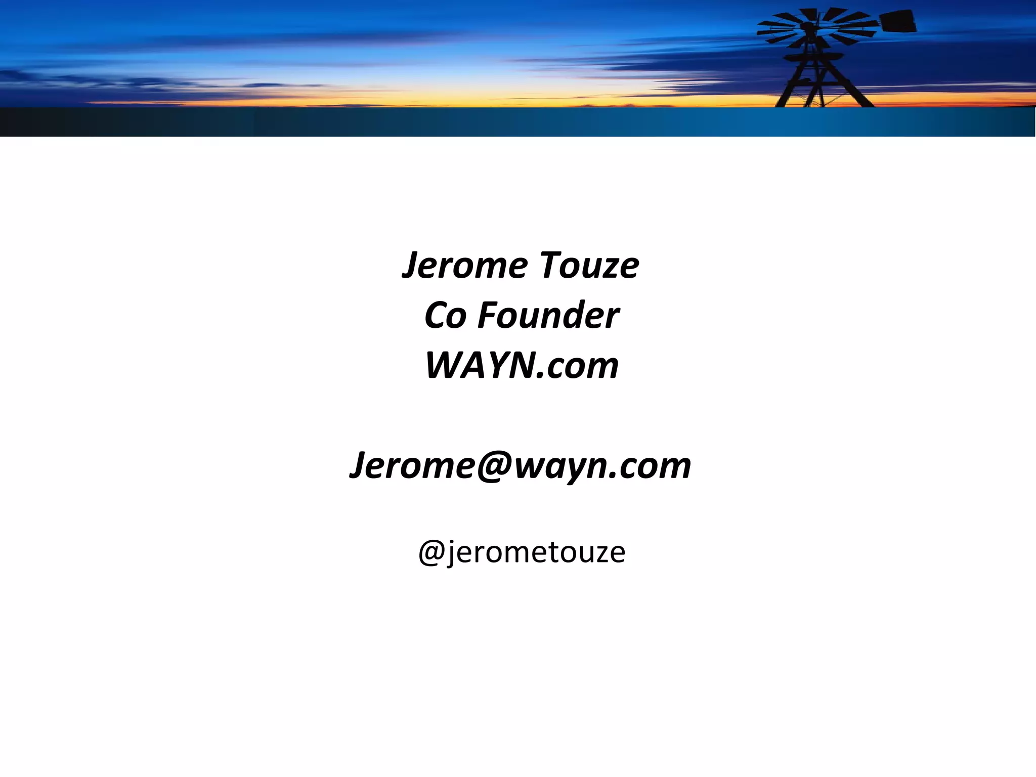 Jerome Touze
Co Founder
WAYN.com
Jerome@wayn.com
@jerometouze
 