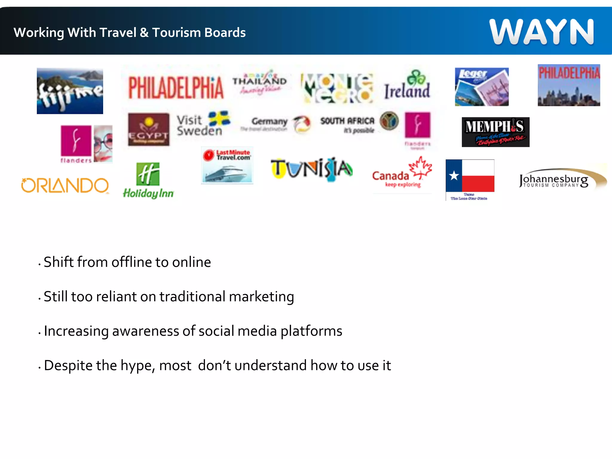 Working With Travel & Tourism Boards
• Shift from offline to online
• Still too reliant on traditional marketing
• Increasing awareness of social media platforms
• Despite the hype, most don’t understand how to use it
 