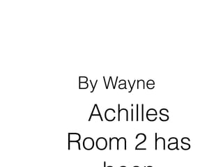 Achilles
Room 2 has
By Wayne
 