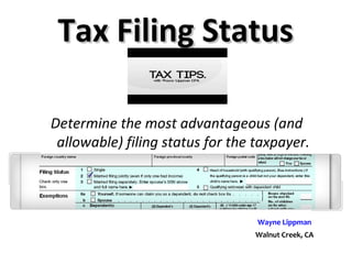 Tax Filing StatusTax Filing Status
Determine the most advantageous (and
allowable) filing status for the taxpayer.
Wayne Lippman
Walnut Creek, CA
 
