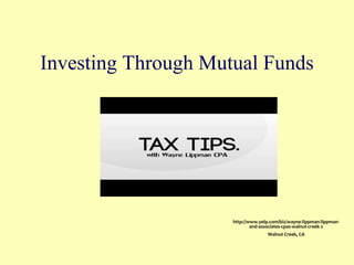 Investing Through Mutual Funds
http://www.yelp.com/biz/wayne-lippman-lippman-
and-associates-cpas-walnut-creek-2
Walnut Creek, CA
 