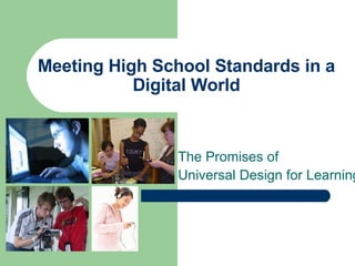 Meeting High School Standards in a Digital World The Promises of  Universal Design for Learning 