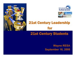 21st Century Leadership
          for
 21st Century Students


              Wayne RESA
         September 18, 2008
                         1
 