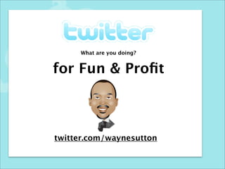 What are you doing?


for Fun & Proﬁt



twitter.com/waynesutton